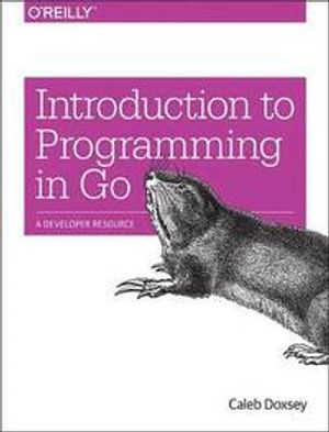 Introduction to Programming in Go: A Developer Resource | 1:a upplagan