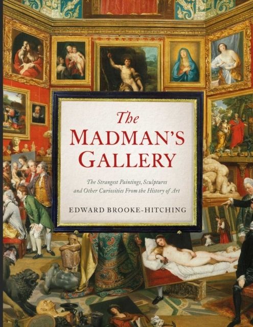 Madman's Gallery - The Strangest Paintings, Sculptures and Other Curiositie | 0:e upplagan