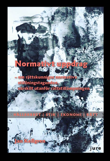 Normativt uppdrag : om rättskunnigas normativa ställningstaganden, särskilt utanför rättstillämpningen - Hållbarhet, Etik, Ekono | 0:e upplagan