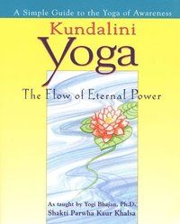 Kundalini yoga - the flow of eternal power - a simple guide to the yoga of