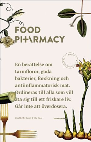 Food Pharmacy : en berättelse om tarmfloror, snälla bakterier, forskning och antiinflammatorisk mat