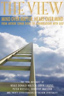 View (The): Mind Over Matter, Heart Over Mind--From Conan Doyle To Conversations With God