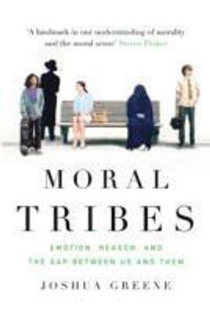 Moral tribes - emotion, reason and the gap between us and them