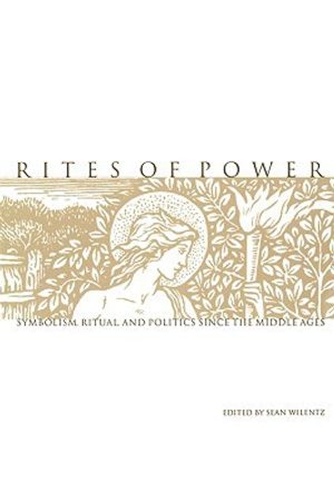 Rites of power - symbolism, ritual, and politics since the middle ages