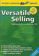 Versatile Selling : Adapting Your Style so Customers Say Yes!