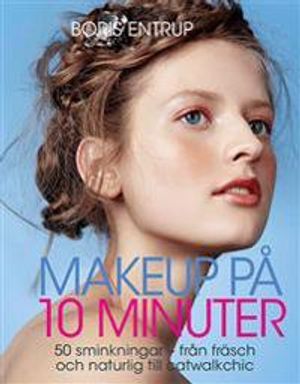 Makeup på 10 minuter : 50 sminkningar - från fräsch och naturlig till catwa | 1:a upplagan