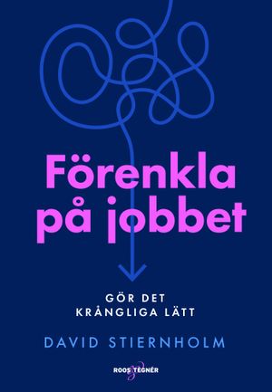 Förenkla på jobbet - Gör det krångliga lätt | 1:a upplagan