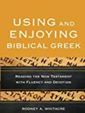 Using and enjoying biblical greek - reading the new testament with fluency