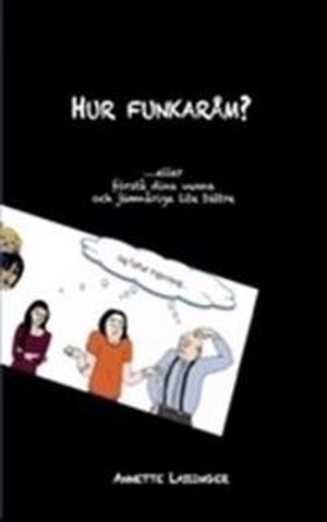 Hur funkaråm? ...eller förstå dina vuxna och jämnåriga lite bättre | 1:a upplagan