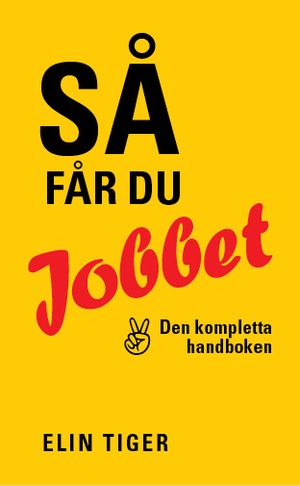 Så får du jobbet : den kompletta handboken | 1:a upplagan