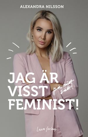 Jag är visst feminist! : på mitt sätt | 1:a upplagan