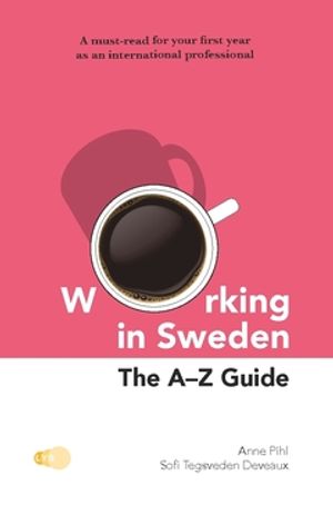 Working in Sweden : The A-Z Guide | 1:a upplagan