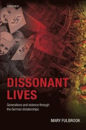 Dissonant Lives: Generations and Violence Through the German Dictatorships