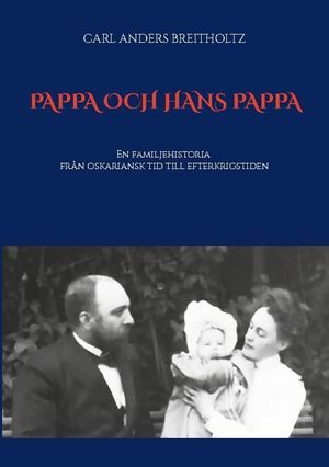 Pappa och hans pappa : En familjehistoria från oskariansk tid till efterkri | 1:a upplagan