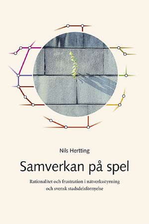 Samverkan på spel : rationalitet och frustration i nätverksstyrning och svensk stadsdelsförnyelse | 1:a upplagan