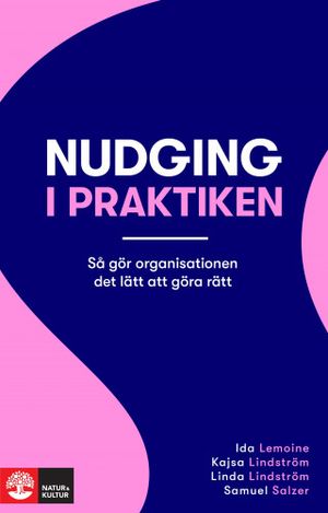 Nudging i praktiken : Så gör organisationen det lätt att göra rätt | 1:a upplagan