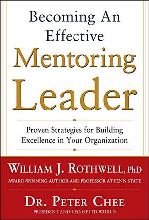 Becoming an Effective Mentoring Leader: Proven Strategies for Building Excellence in Your Organization