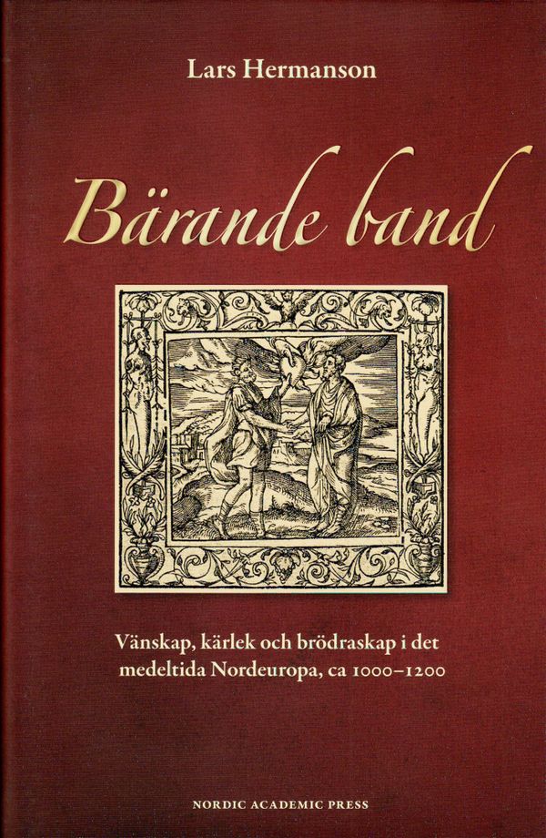 Bärande band : vänskap, kärlek och brödraskap i det medeltida Nordeuropa, ca 1000-1200 | 1:a upplagan