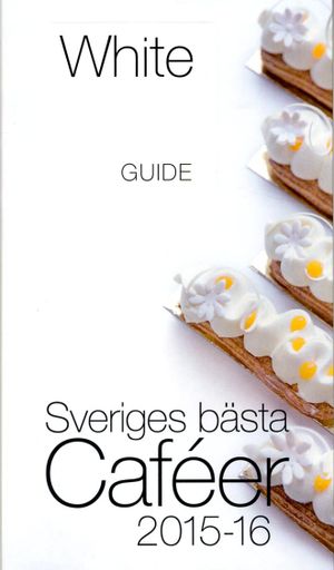 White Guide Café. Sveriges bästa Caféer 2015 | 1:a upplagan