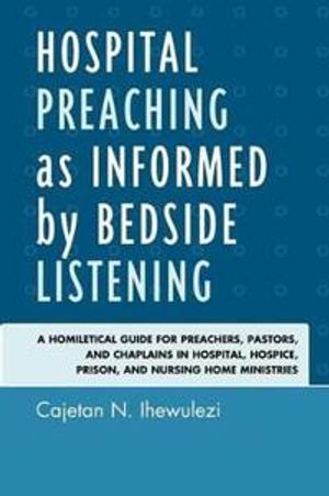 Hospital preaching as informed by bedside listening - a homiletical guide f