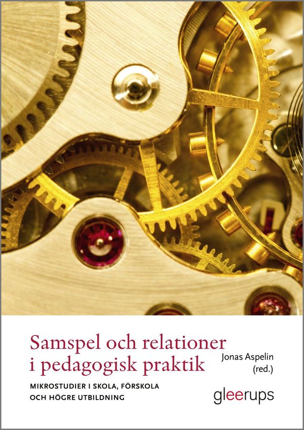 Samspel och relationer i pedagogisk praktik : Mikrostudier i skola, förskola och högre utbildning | 1:a upplagan