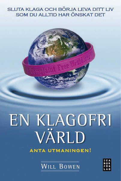 En klagofri värld : sluta klaga och börja leva ditt liv som du alltid har önskat det | 1:a upplagan