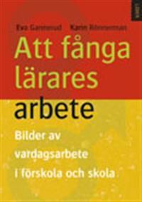 Att fånga lärares arbete: En bild av vardagsarbete i förskola och skola | 1:a upplagan
