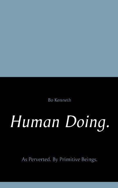 Human doing. : as perverted - by primitive beings. | 1:a upplagan
