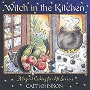 Witch In The Kitchen: Magical Cooking For All Seasons