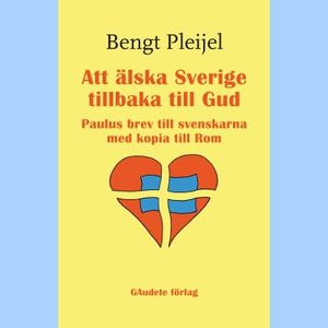 Att älska Sverige tillbaka till Gud : Paulus brev till svenskarna med kopia till Rom | 1:a upplagan