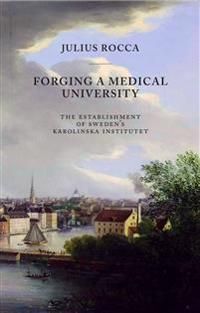 Forging a Medical University : the establishment of sweden´s Karolinska Institutet