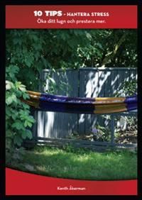Hantera stress : öka ditt lugn och prestera mer | 1:a upplagan
