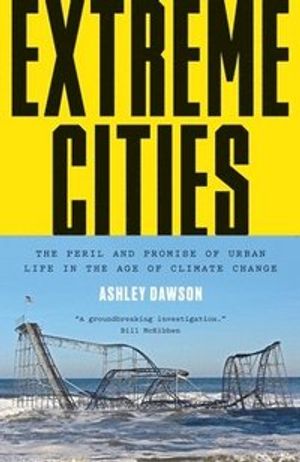 Extreme cities - the peril and promise of urban life in the age of climate