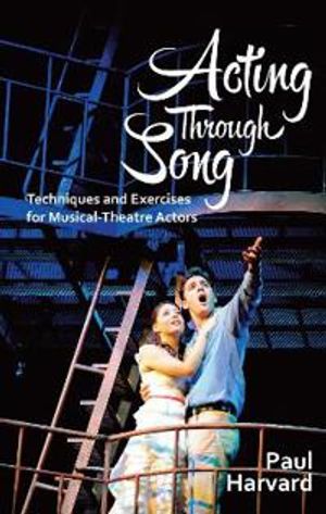 Acting through song - techniques and exercises for the musical theatre acto