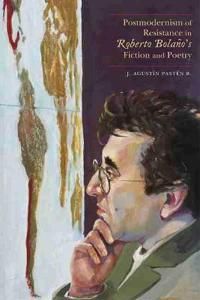Postmodernism of Resistance in Roberto Bolaño's Fiction and Poetry