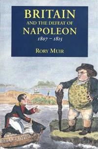 Britain and the Defeat of Napoleon, 1807-1815 | 0:e upplagan