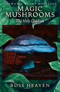 Shamanic Plant Medicine - Magic Mushrooms: The Holy Children | 0:e upplagan