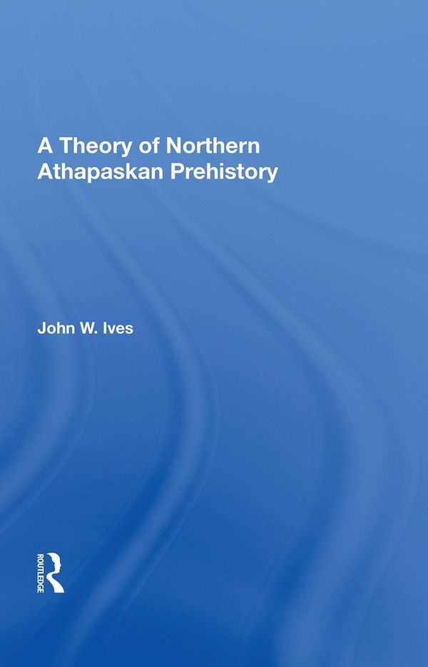 A Theory Of Northern Athapaskan Prehistory | 1:a upplagan