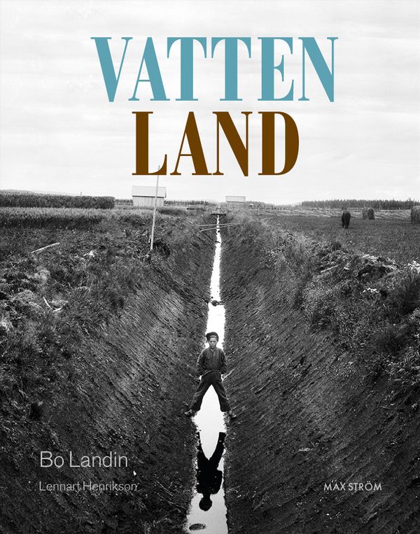 Vatten – Land : När vattnet tar ton i det utdikade landskapet | 0:e upplagan