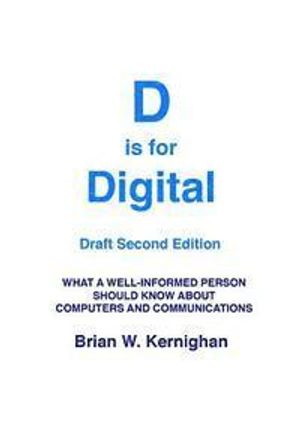 D Is for Digital (Draft Second Edition): What a Well-Informed Person Should Know about Computers and Communications