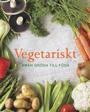 Vegetariskt : från gröda till föda | 1:a upplagan