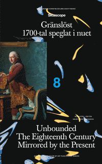 Gränslöst. 1700-tal speglat i nuet / Unbounded: The Eighteenth Century Mirrored by the Present