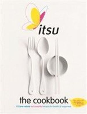 Itsu the cookbook - 100 low-calorie eat beautiful recipes for health & happ