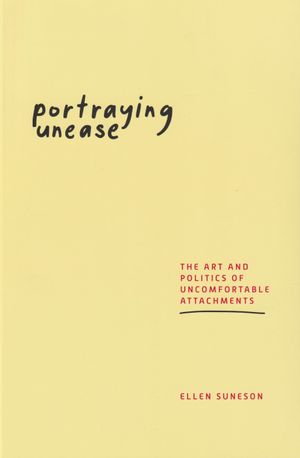 Portraying Unease : The Art and Politics of Uncomfortable Attachments