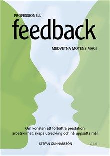 Professionell Feedback - Medvetna mötens magi - om konsten att förbättra prestation, arbetsklimat, skapa utveckling och nå uppsa | 0:e upplagan