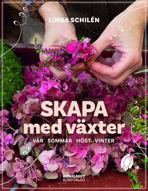 Skapa med växter - vår, sommar, höst, vinter | 1:a upplagan