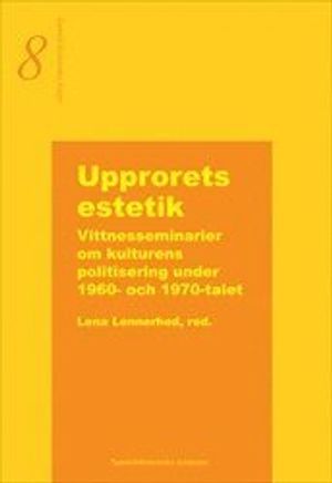 Upprorets estetik  -  Vittnesseminarier om kulturens politisering under 1960- och 1970-talet