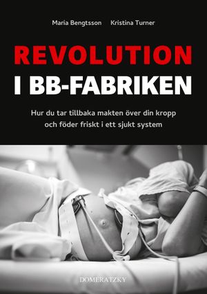 Revolution i BB-fabriken: Hur du föder friskt i ett sjukt system | 1:a upplagan