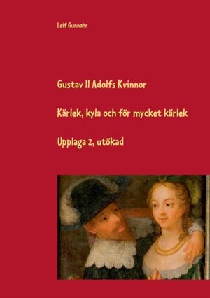 Gustav II Adolfs kvinnor : kärlek, kyla och för mycket kärlek |  2:e upplagan