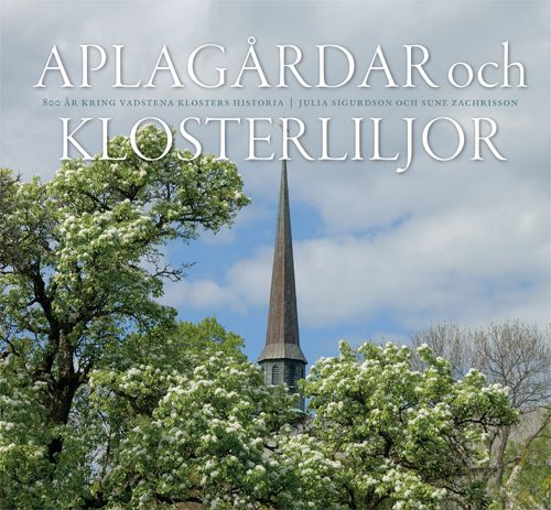 Aplagårdar och klosterliljor : 800 år kring Vadstena klosters historia | 0:e upplagan